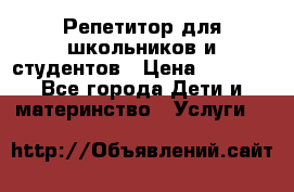 Репетитор для школьников и студентов › Цена ­ 1 000 - Все города Дети и материнство » Услуги   